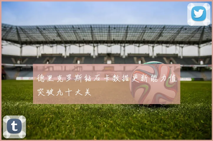 德里克罗斯钻石卡数据更新能力值突破九十大关