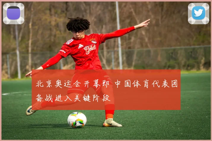 北京奥运会开幕即 中国体育代表团备战进入关键阶段