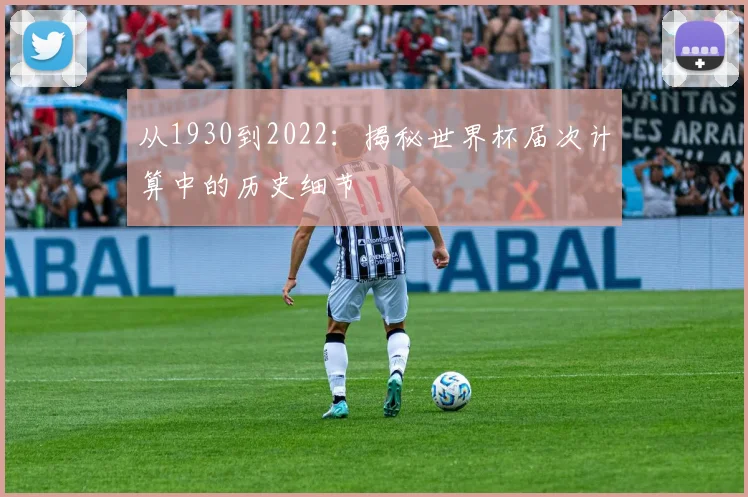 从1930到2022：揭秘世界杯届次计算中的历史细节